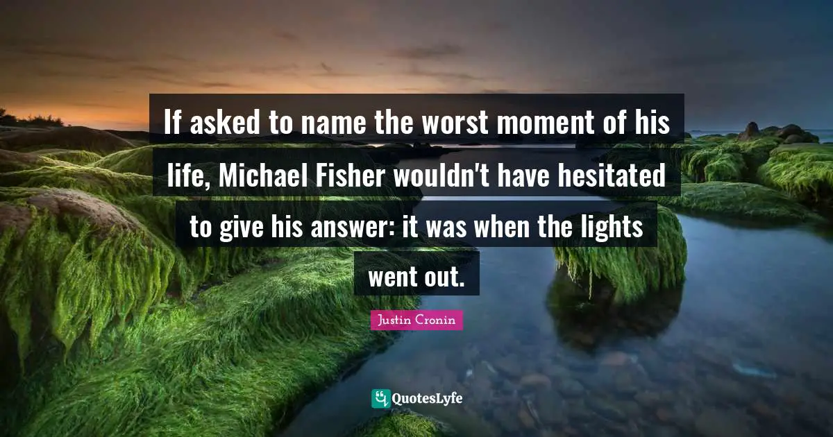 If asked to name the worst moment of his life, Michael Fisher wouldn't have hesitated to give his answer: it was when the lights went out.