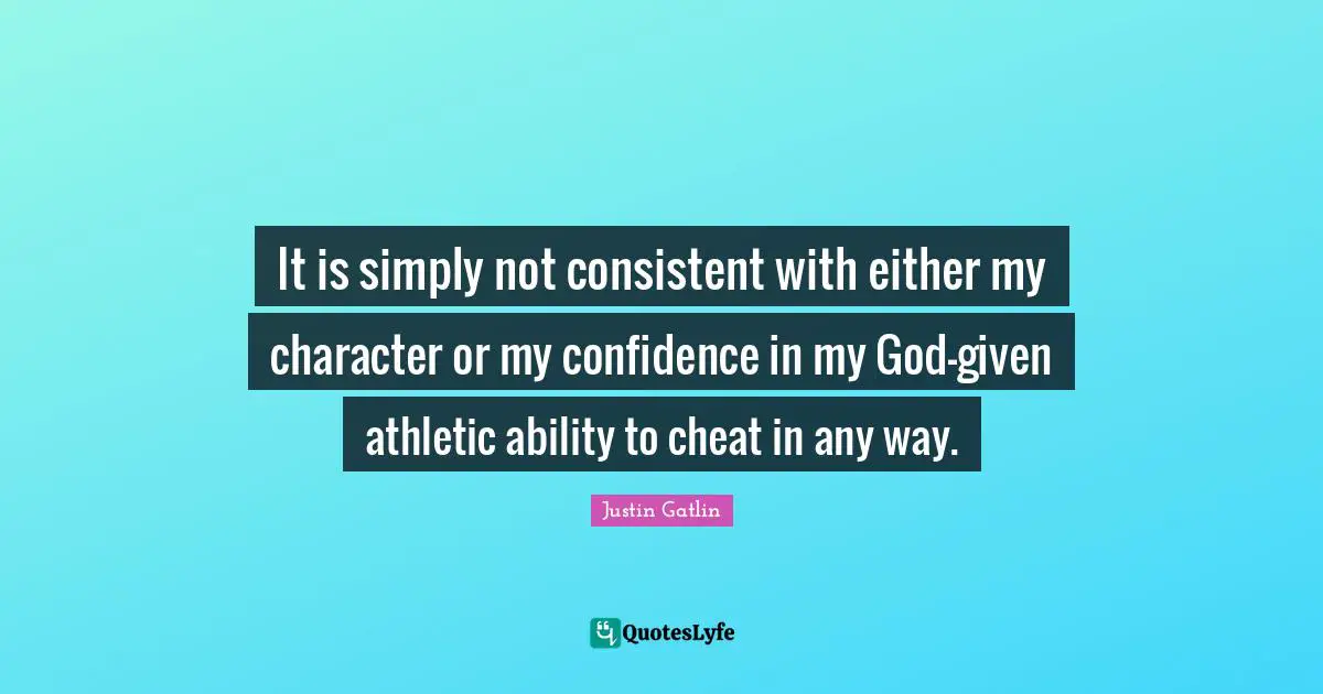 Athletic Quotes: "It is simply not consistent with either my character or my confidence in my God-given athletic ability to cheat in any way."