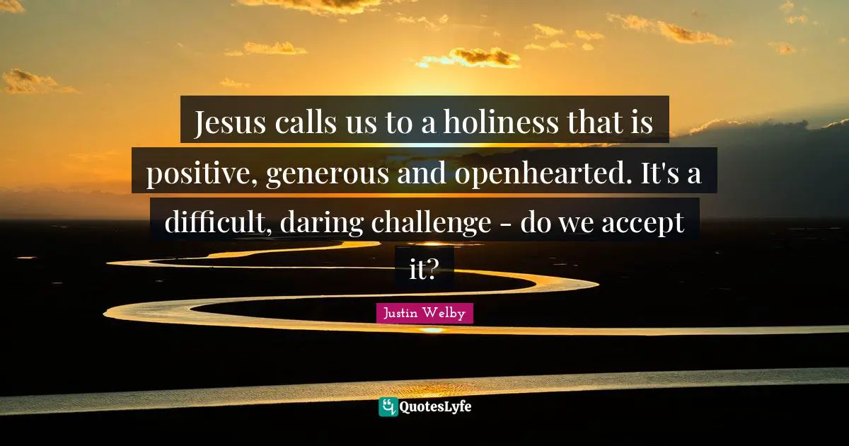 Jesus calls us to a holiness that is positive, generous and openhearted. It's a difficult, daring challenge - do we accept it?