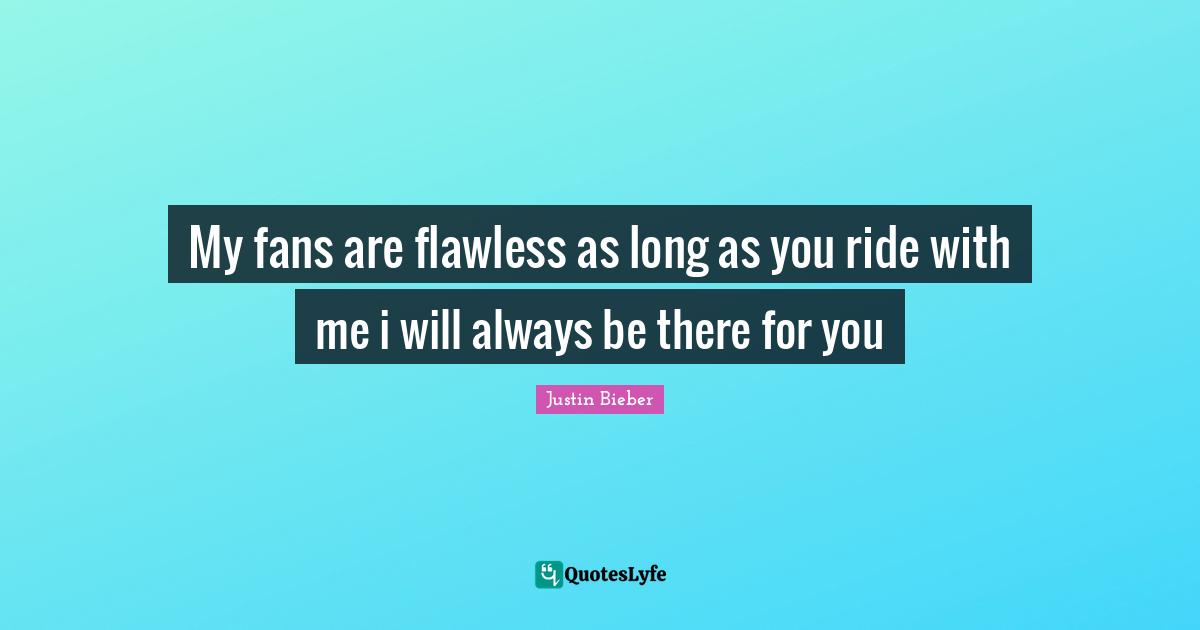 Flawless Quotes: "My fans are flawless as long as you ride with me i will always be there for you"