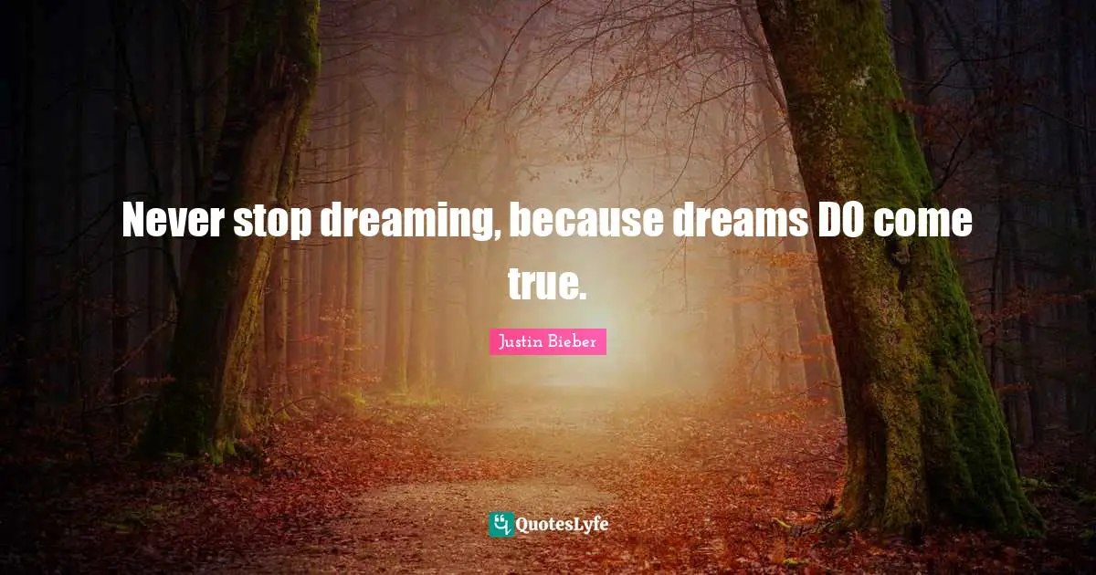 Justin Bieber Quotes: "Never stop dreaming, because dreams DO come true."