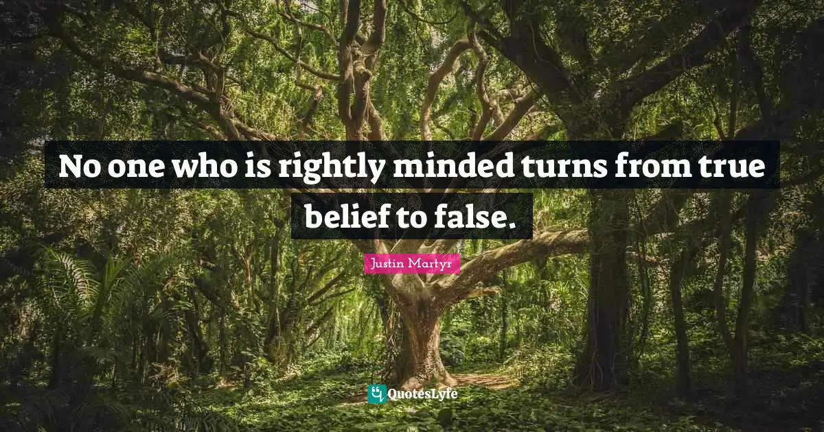Turns Quotes: "No one who is rightly minded turns from true belief to false."