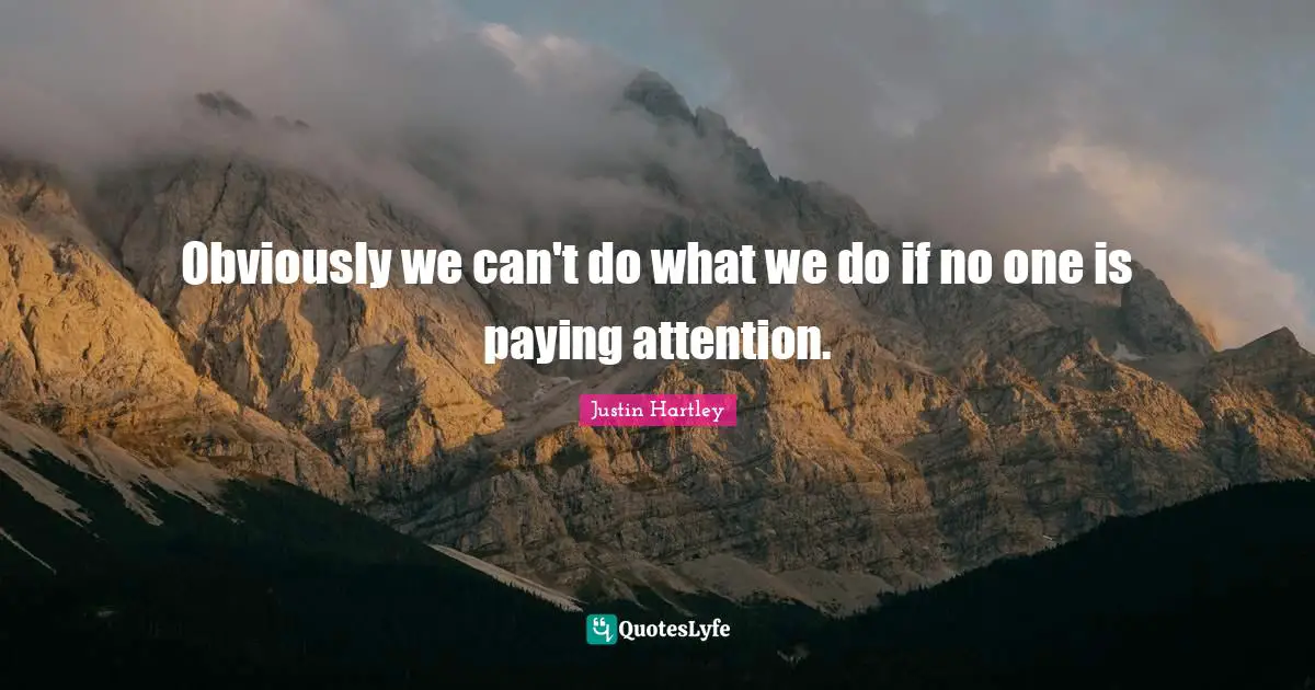 Obviously we can't do what we do if no one is paying attention.