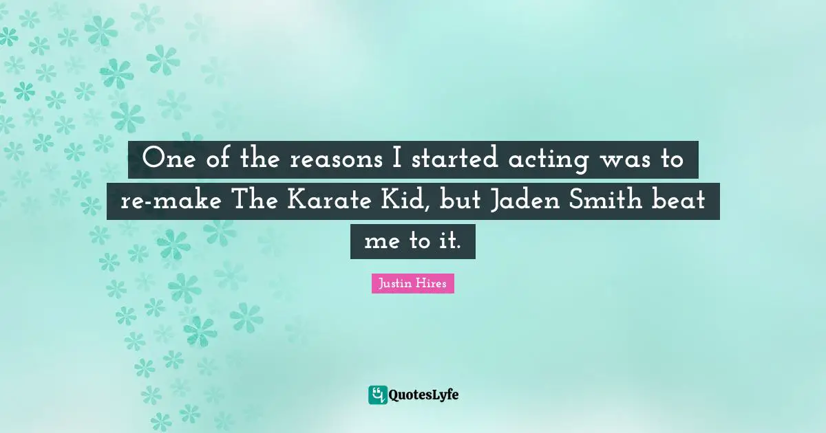 One of the reasons I started acting was to re-make The Karate Kid, but Jaden Smith beat me to it.