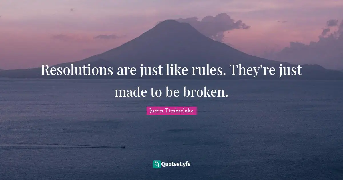 Resolutions are just like rules. They're just made to be broken.