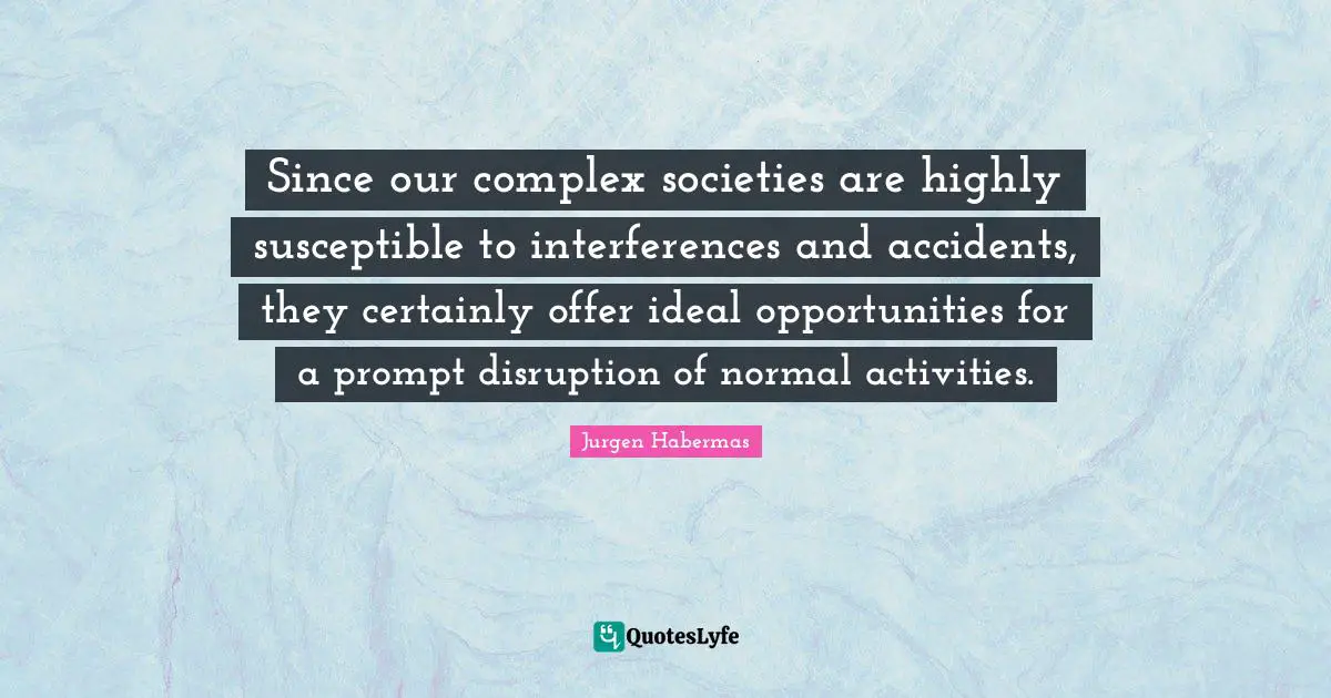 Accidents Quotes: "Since our complex societies are highly susceptible to interferences and accidents, they certainly offer ideal opportunities for a prompt disruption of normal activities."