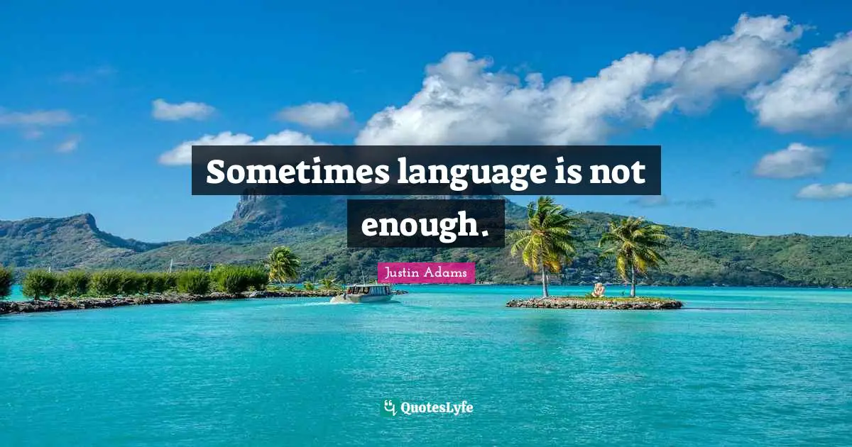 Justin Adams Quotes: "Sometimes language is not enough."