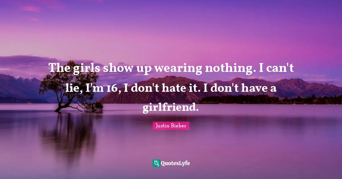 The girls show up wearing nothing. I can't lie, I'm 16, I don't hate it. I don't have a girlfriend.