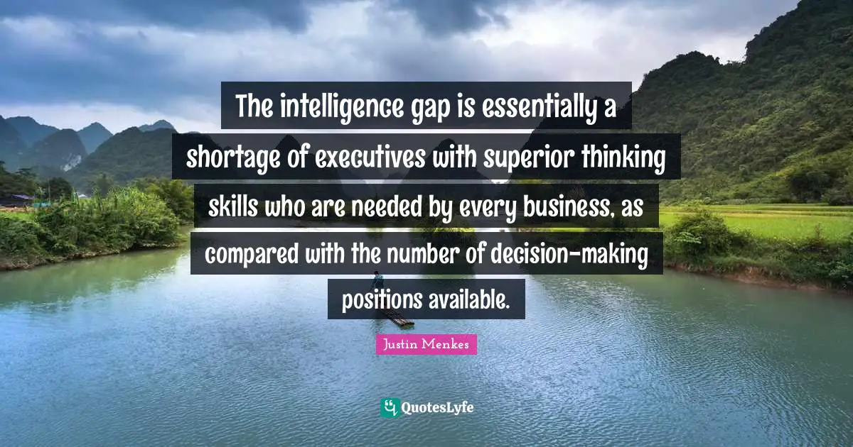 The intelligence gap is essentially a shortage of executives with superior thinking skills who are needed by every business, as compared with the number of decision-making positions available.
