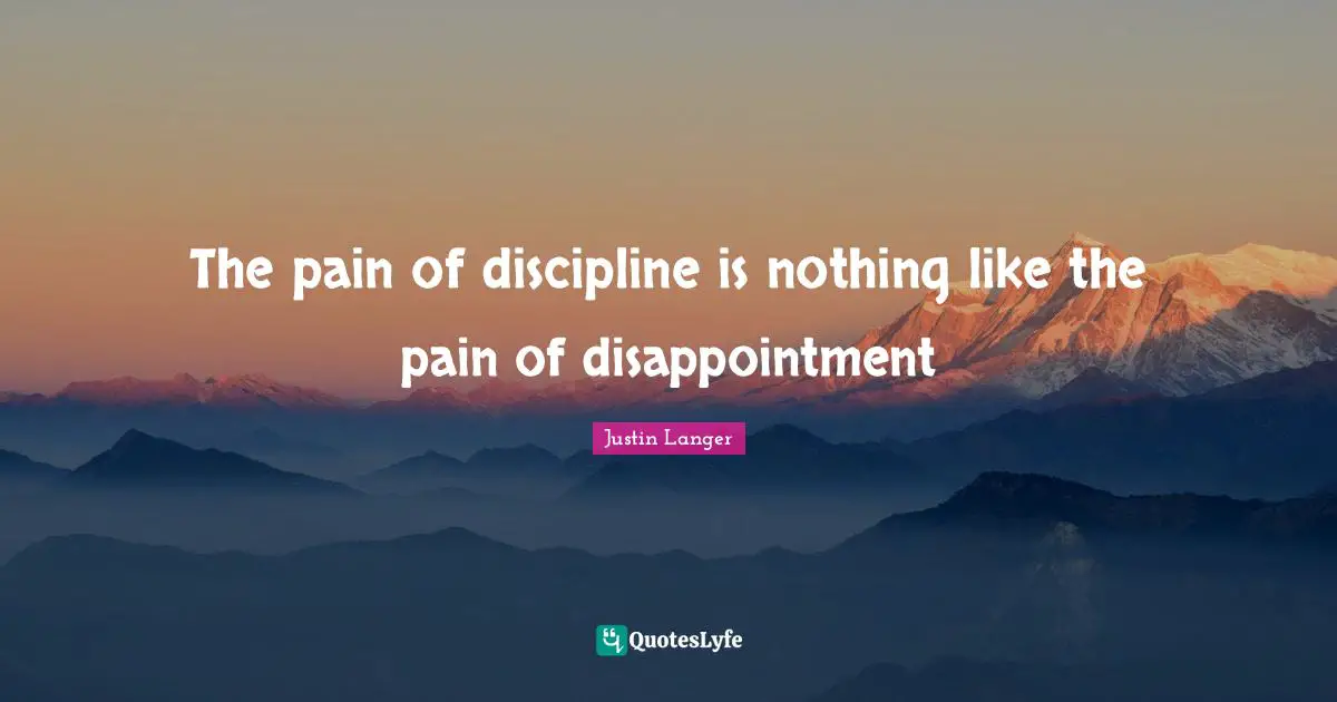 The pain of discipline is nothing like the pain of disappointment