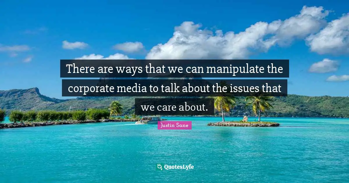 There are ways that we can manipulate the corporate media to talk about the issues that we care about.