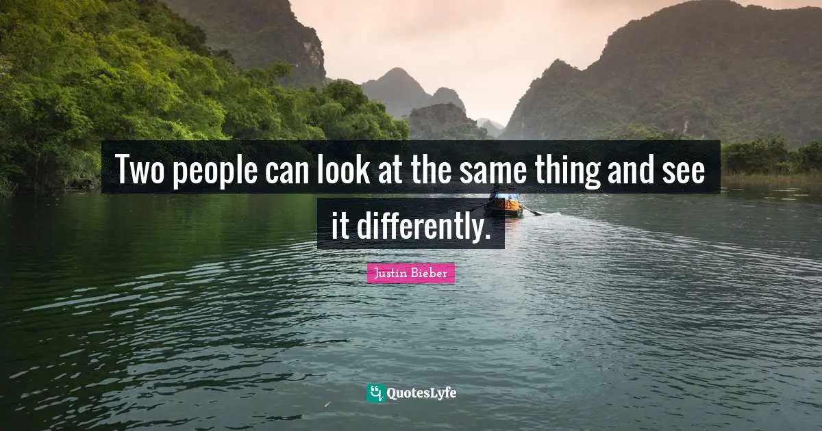 Two people can look at the same thing and see it differently.