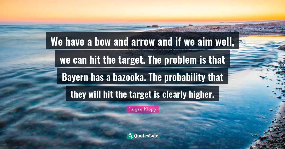 Anfield Quotes: "We have a bow and arrow and if we aim well, we can hit the target. The problem is that Bayern has a bazooka. The probability that they will hit the target is clearly higher."