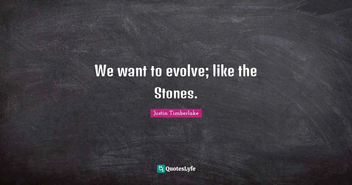 We want to evolve; like the Stones.