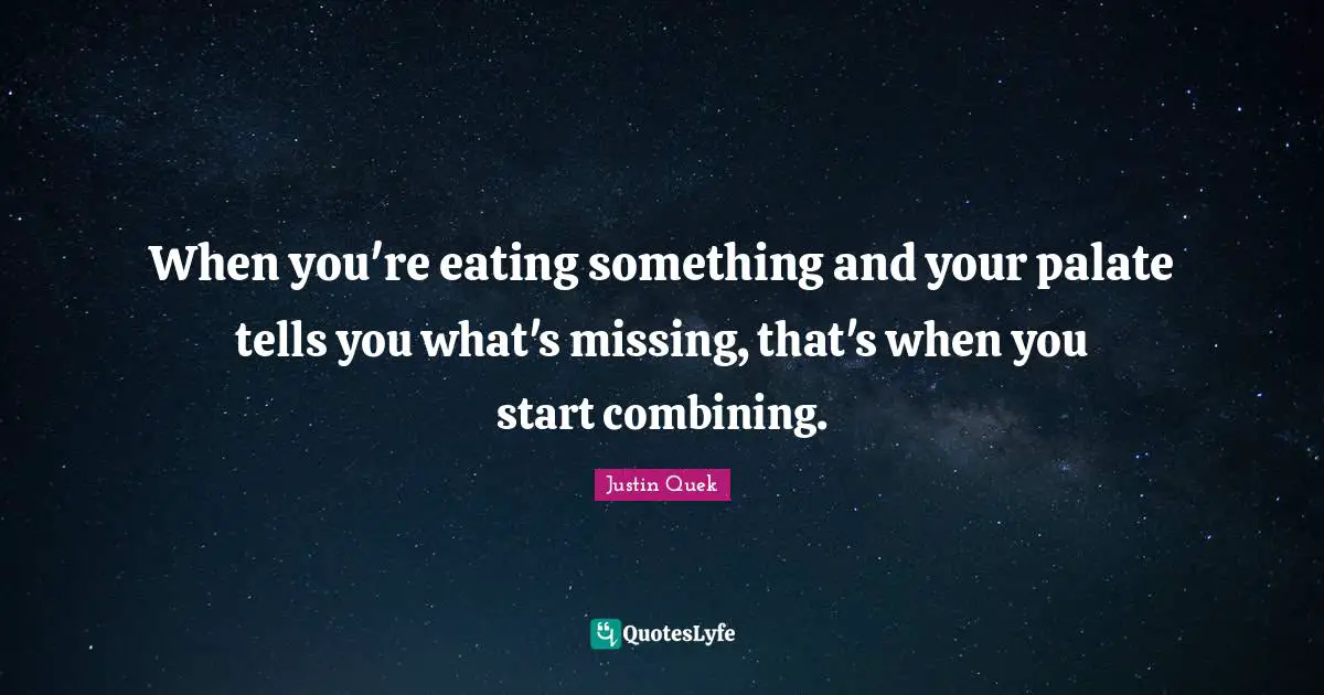 Combining Quotes: "When you're eating something and your palate tells you what's missing, that's when you start combining."