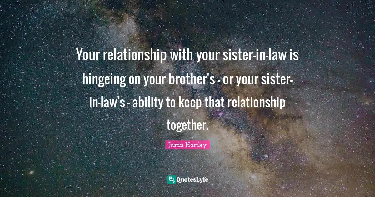 Your relationship with your sister-in-law is hingeing on your brother's - or your sister-in-law's - ability to keep that relationship together.