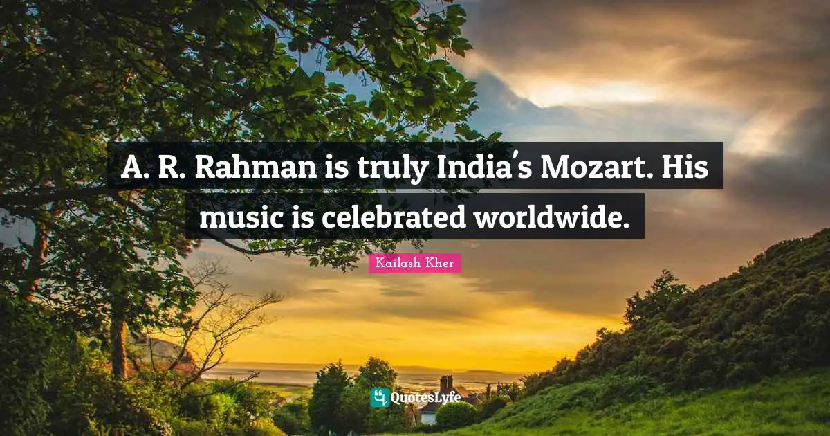 Kailash Kher Quotes: "A. R. Rahman is truly India's Mozart. His music is celebrated worldwide."