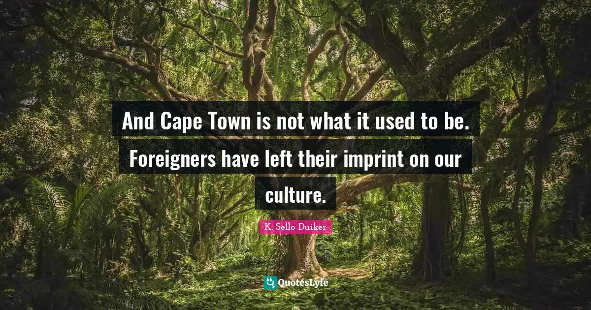 And Cape Town is not what it used to be. Foreigners have left their imprint on our culture.