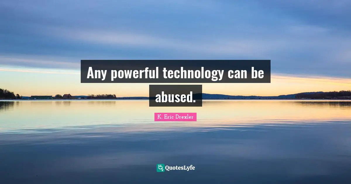 Any powerful technology can be abused.