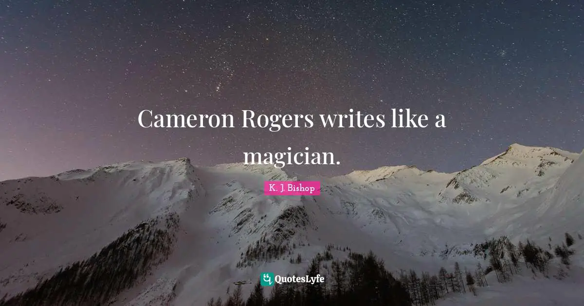 Roger Quotes: "Cameron Rogers writes like a magician."