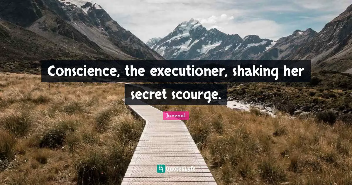 Juvenal Quotes: "Conscience, the executioner, shaking her secret scourge."
