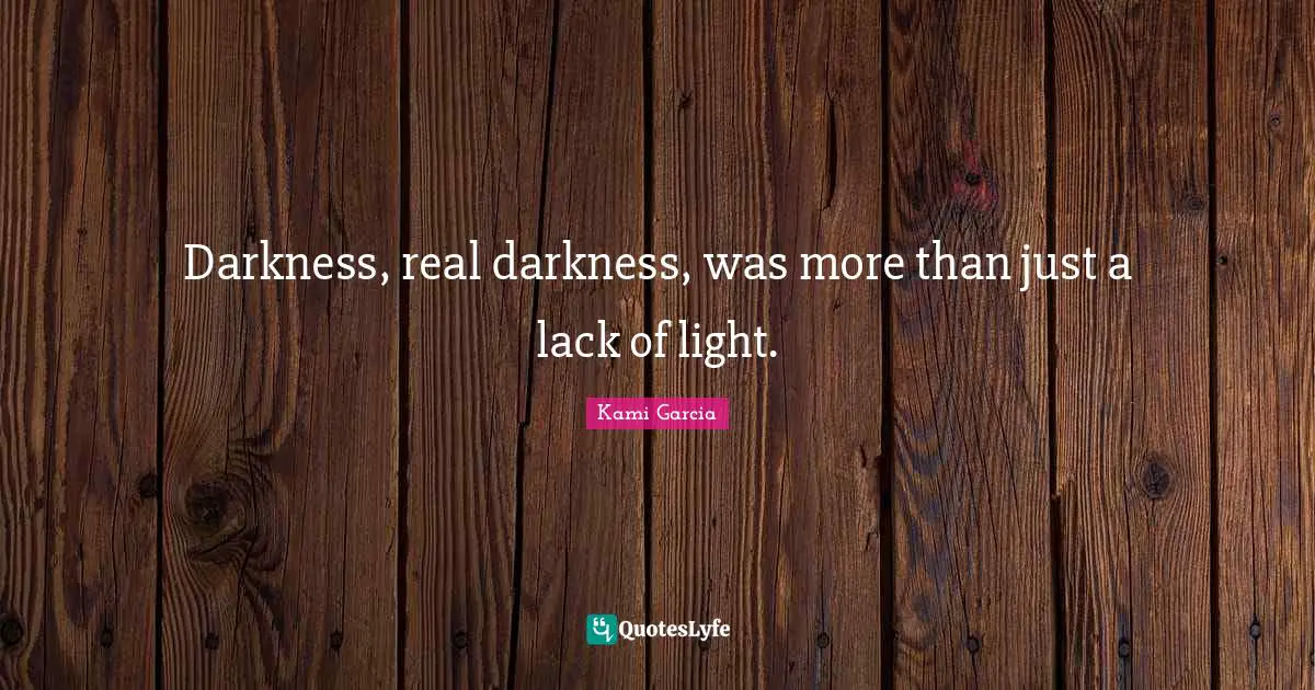 Darkness, real darkness, was more than just a lack of light.