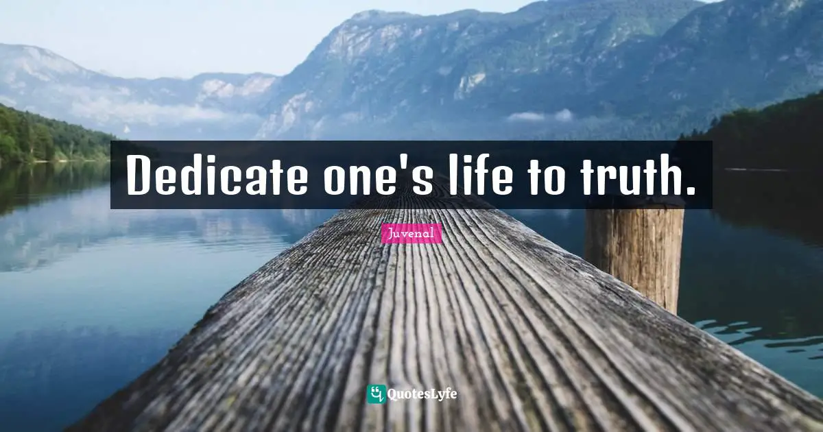 Dedicate one's life to truth.