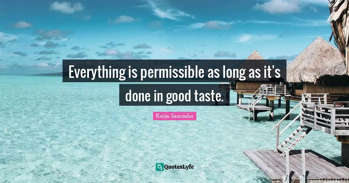 Everything is permissible as long as it's done in good taste.