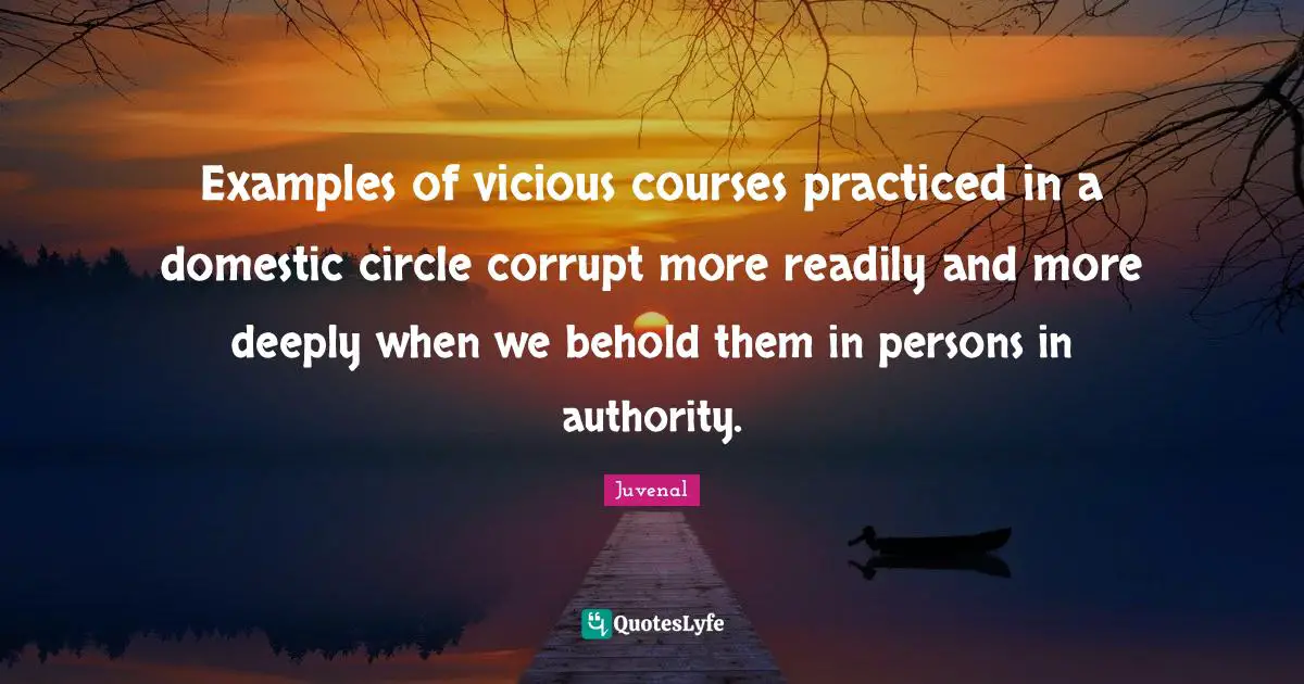 Examples of vicious courses practiced in a domestic circle corrupt more readily and more deeply when we behold them in persons in authority.
