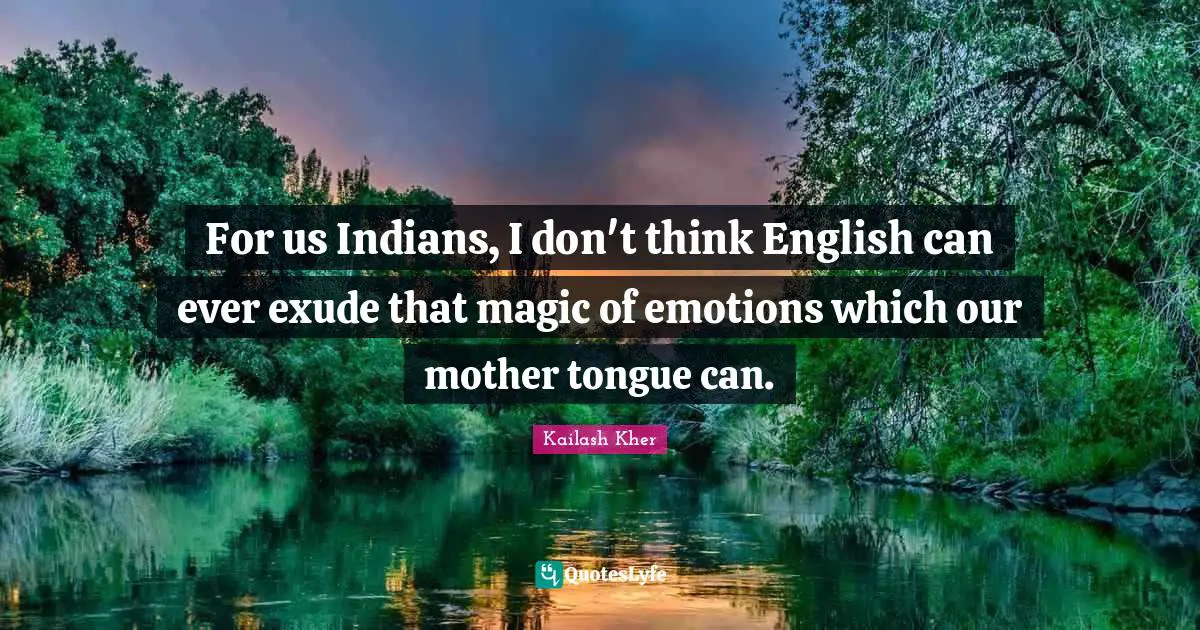 Kailash Kher Quotes: "For us Indians, I don't think English can ever exude that magic of emotions which our mother tongue can."