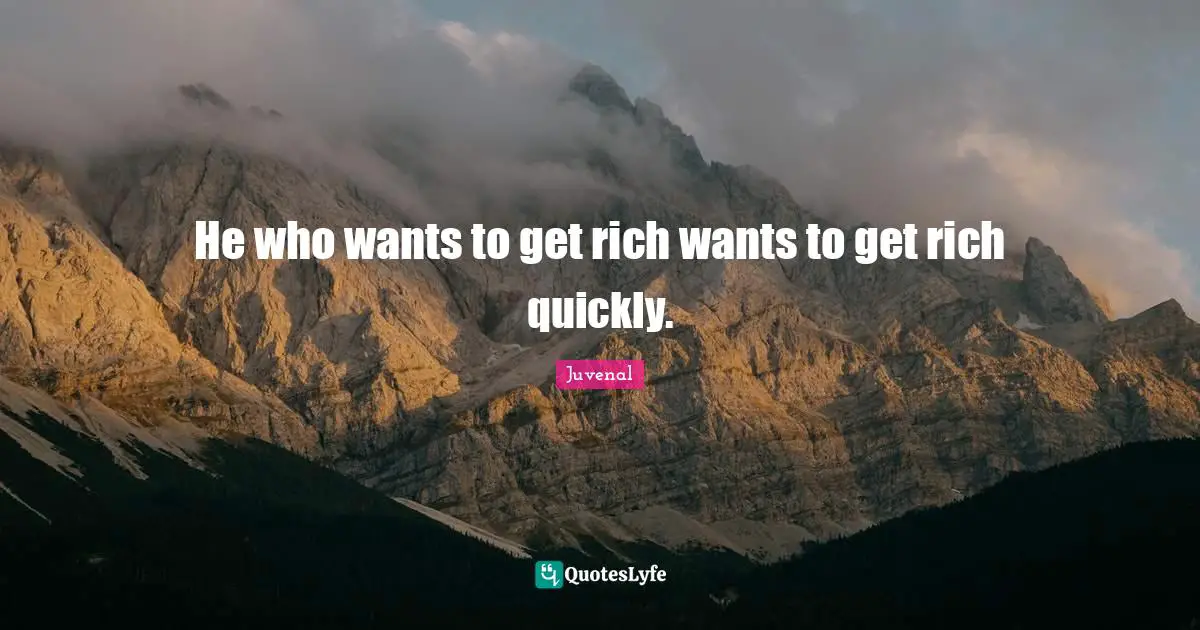 He who wants to get rich wants to get rich quickly.