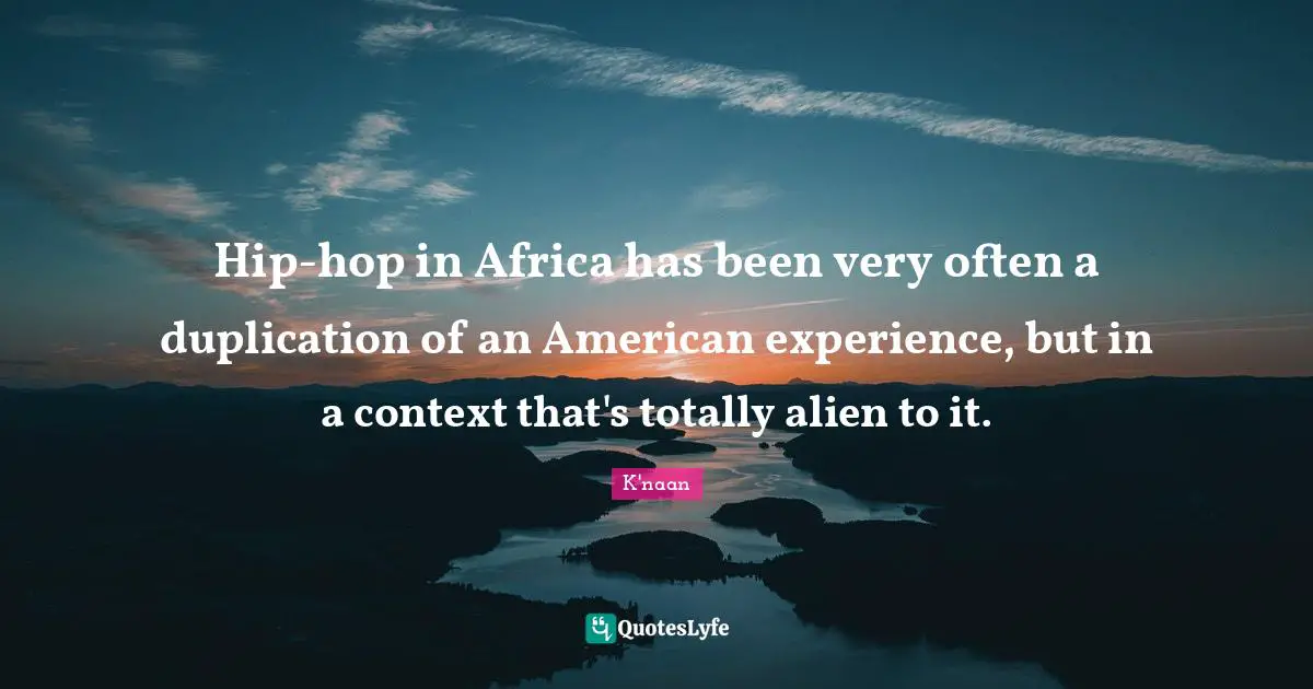 Hip-hop in Africa has been very often a duplication of an American experience, but in a context that's totally alien to it.