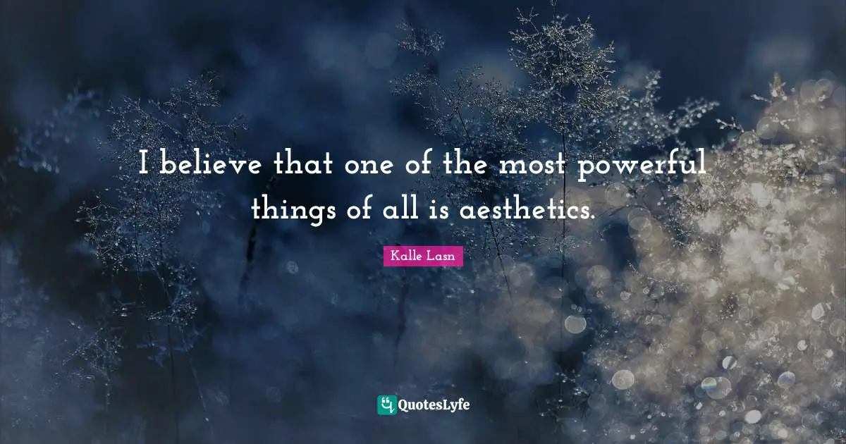 Aesthetics Quotes: "I believe that one of the most powerful things of all is aesthetics."