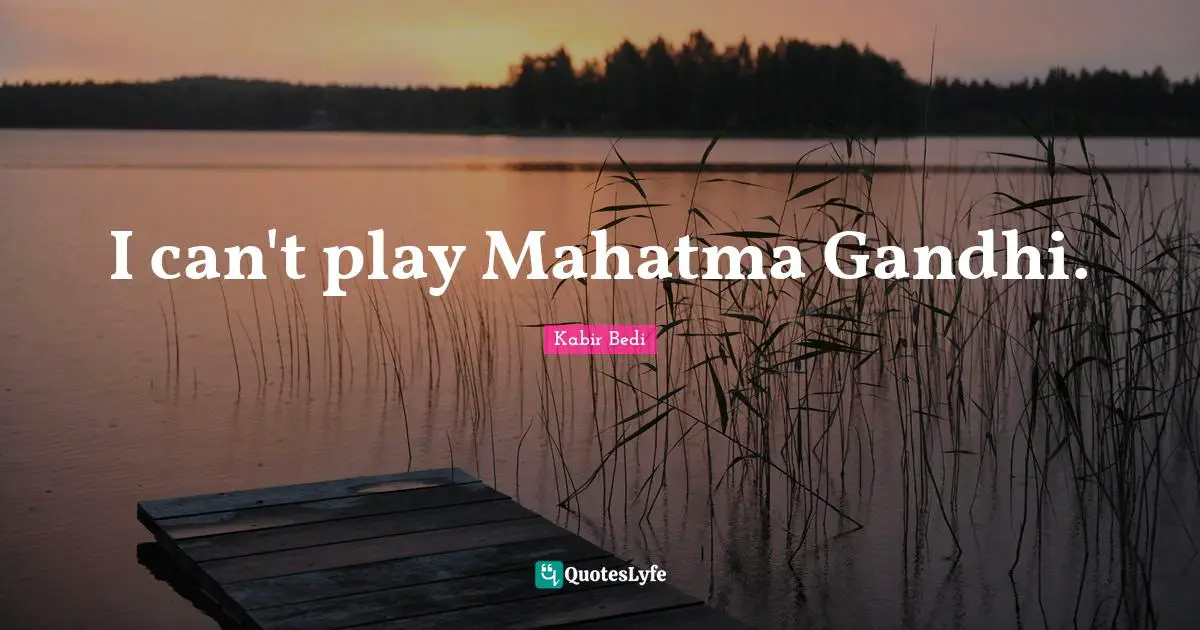 Kabir Bedi Quotes: "I can't play Mahatma Gandhi."