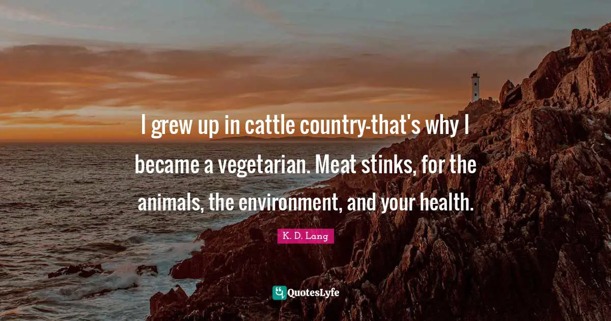 I grew up in cattle country-that's why I became a vegetarian. Meat stinks, for the animals, the environment, and your health.