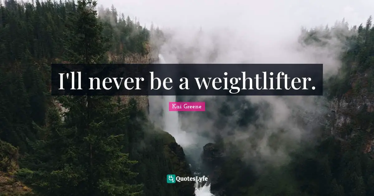 I'll never be a weightlifter.