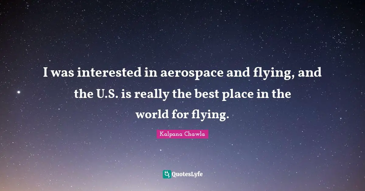 Flying Quotes: "I was interested in aerospace and flying, and the U.S. is really the best place in the world for flying."