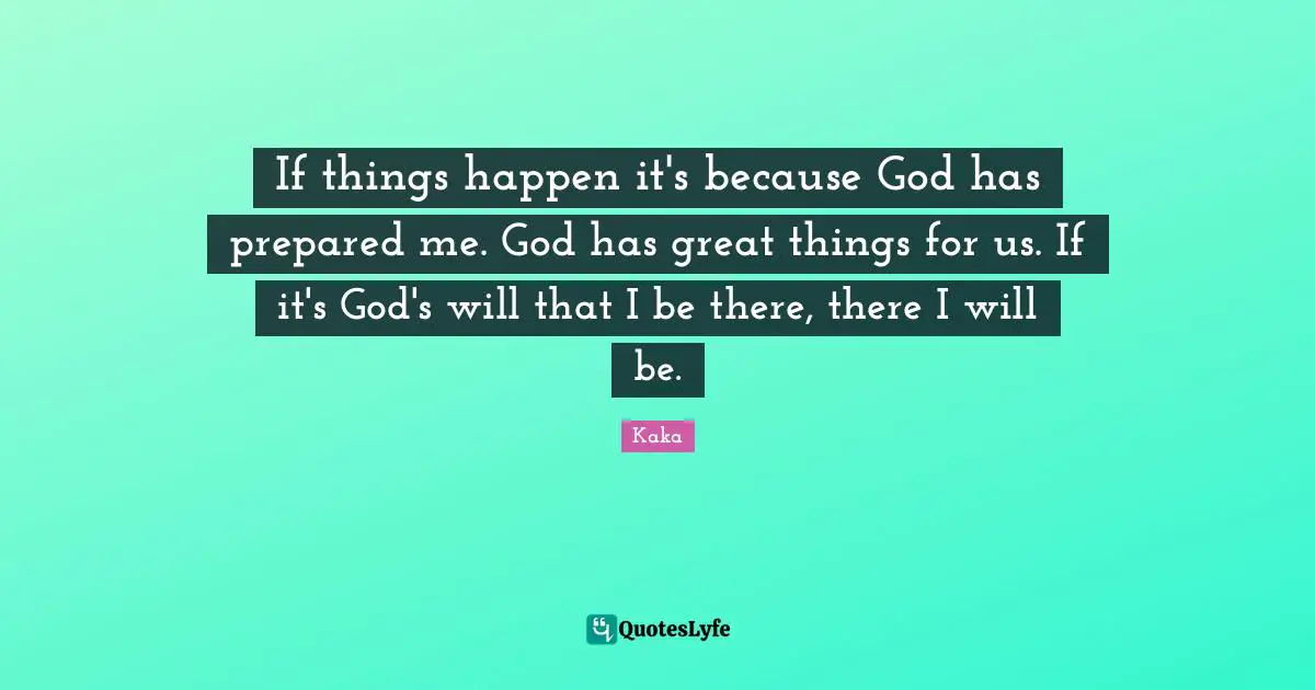 Do Great Things Quotes: "If things happen it's because God has prepared me. God has great things for us. If it's God's will that I be there, there I will be."