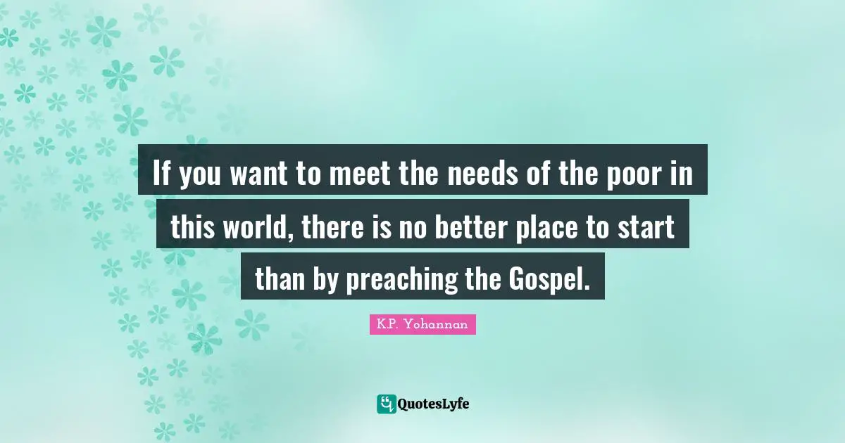 If you want to meet the needs of the poor in this world, there is no better place to start than by preaching the Gospel.