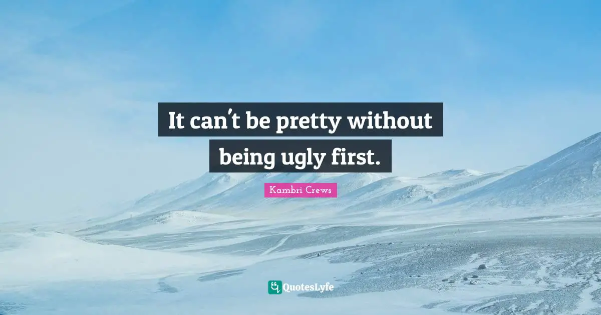 It can't be pretty without being ugly first.