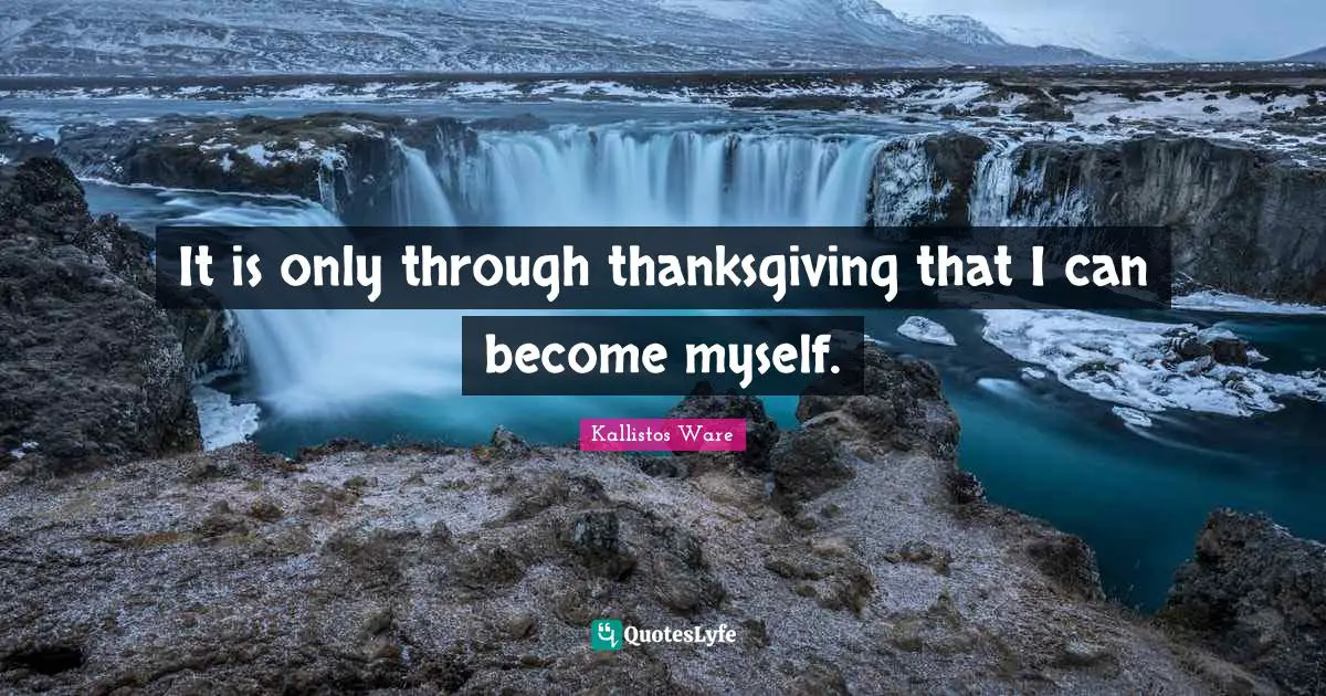 It is only through thanksgiving that I can become myself.