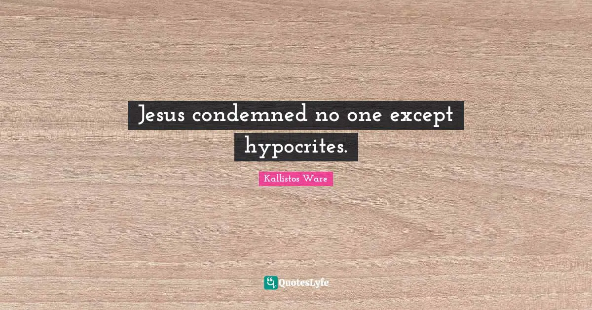 Jesus condemned no one except hypocrites.