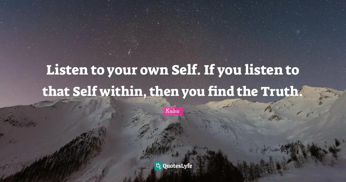 Ifs Quotes: "Listen to your own Self. If you listen to that Self within, then you find the Truth."