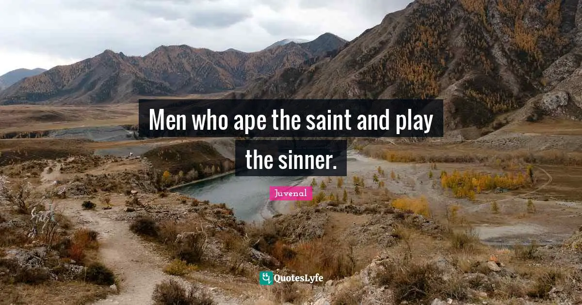 Juvenal Quotes: "Men who ape the saint and play the sinner."