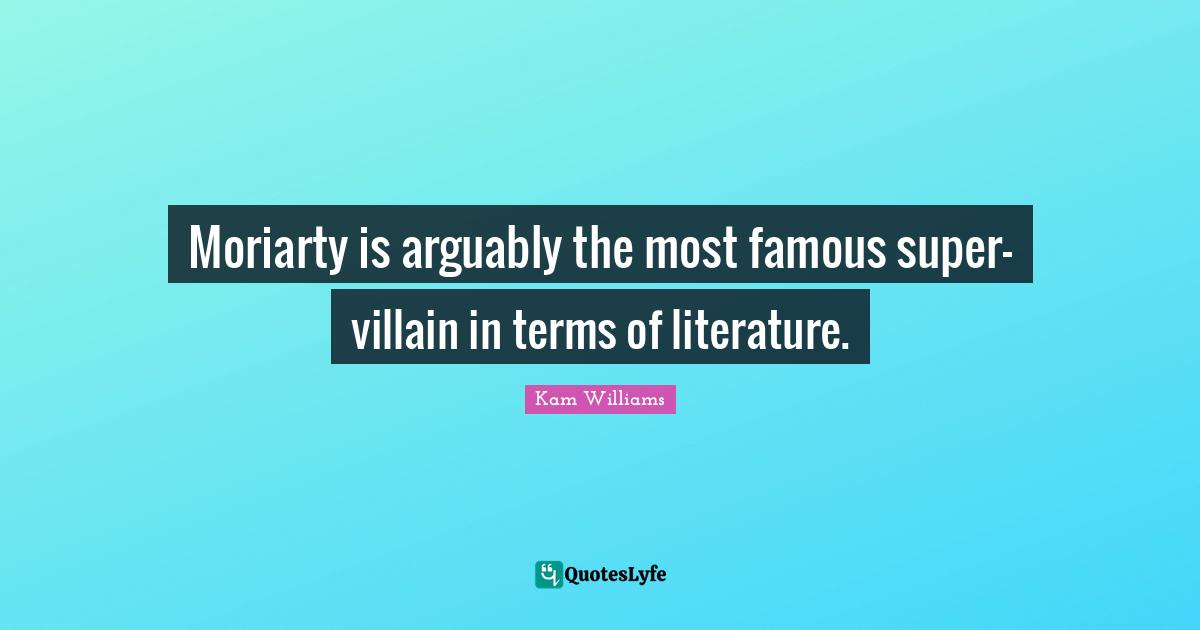 Moriarty is arguably the most famous super-villain in terms of literature.