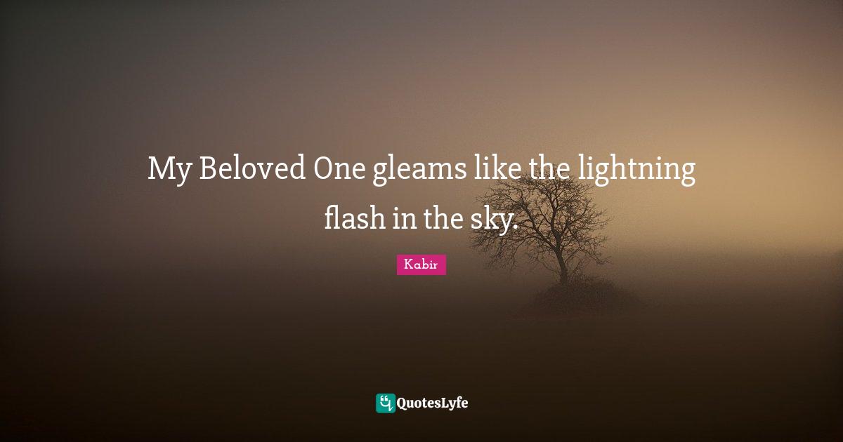 My Beloved One gleams like the lightning flash in the sky.