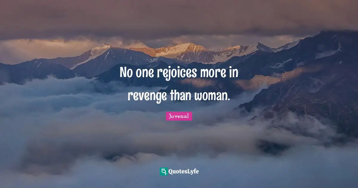 Juvenal Quotes: "No one rejoices more in revenge than woman."