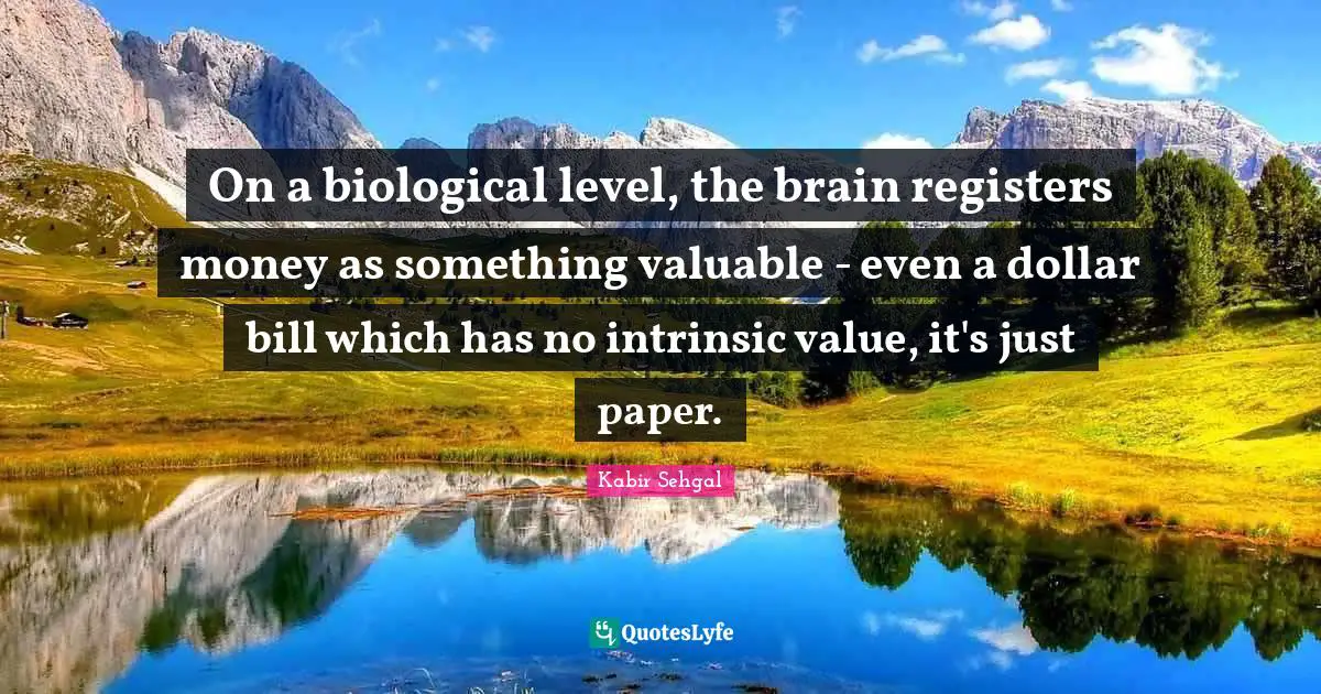 On a biological level, the brain registers money as something valuable - even a dollar bill which has no intrinsic value, it's just paper.
