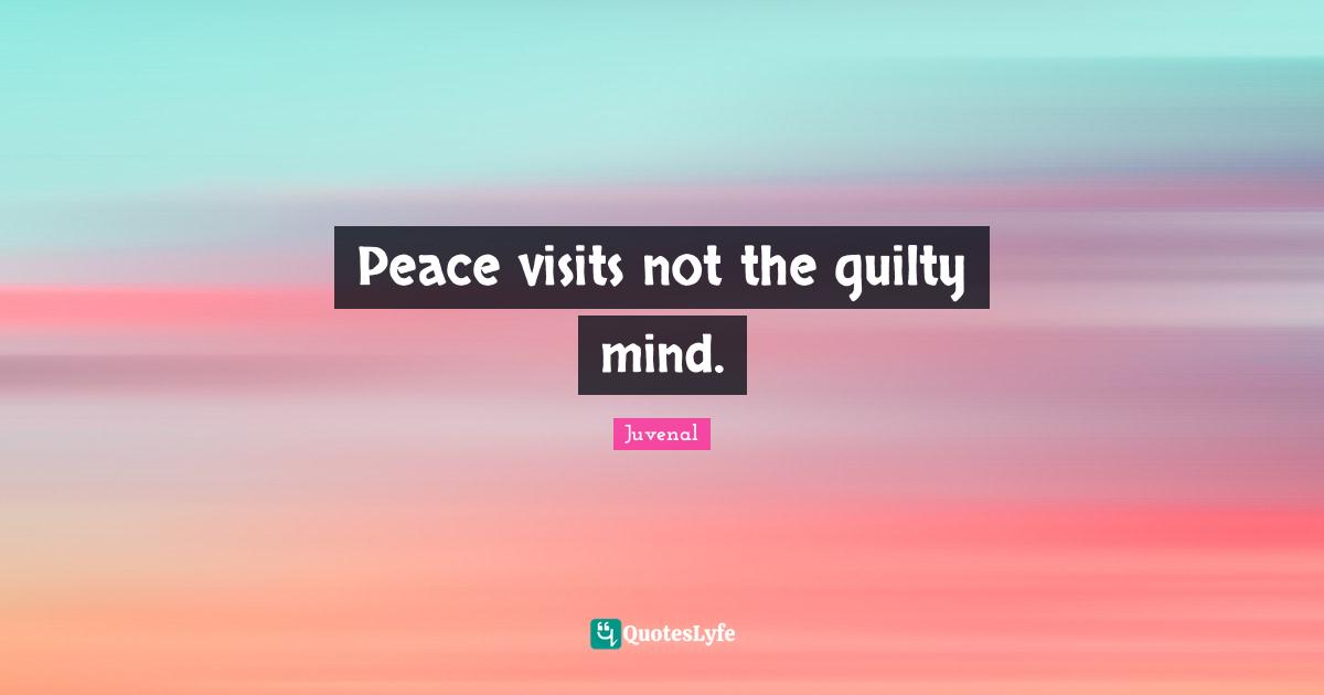 Juvenal Quotes: "Peace visits not the guilty mind."