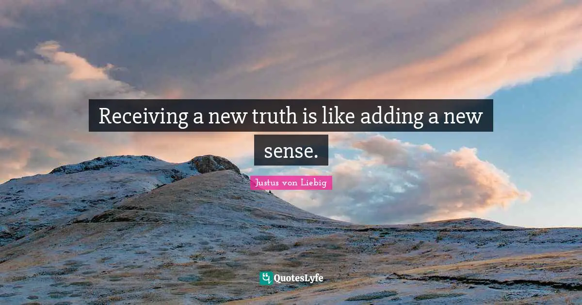 Receiving a new truth is like adding a new sense.